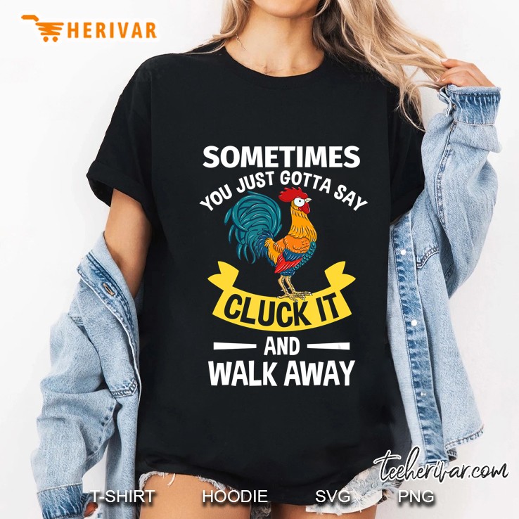 Sometimes You Just Gotta Say Cluck It And Walk Away Gift Ladies Tee