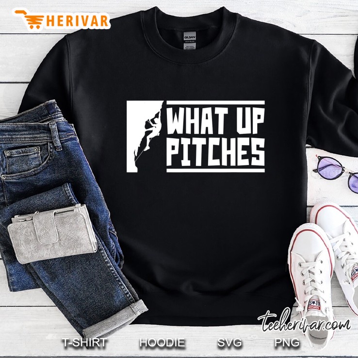 What Up Pitches Funny Rock Climbing Gift Sweatshirt