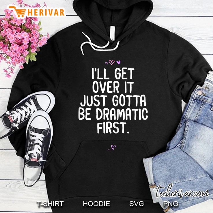 Womens I'll Get Over It Just Gotta Be Dramatic First. Sarcastic Mugs