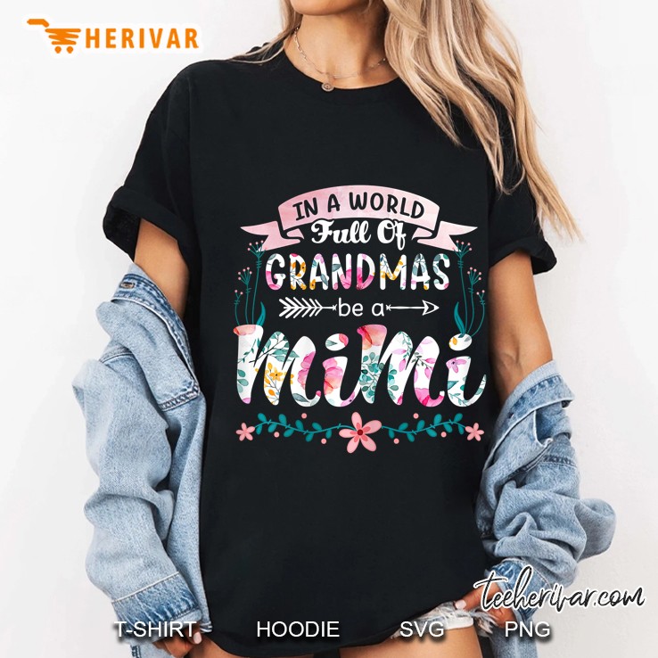 Womens In A World Full Of Grandmas Be A Mimi Grandma 2020 Floral Ladies Tee