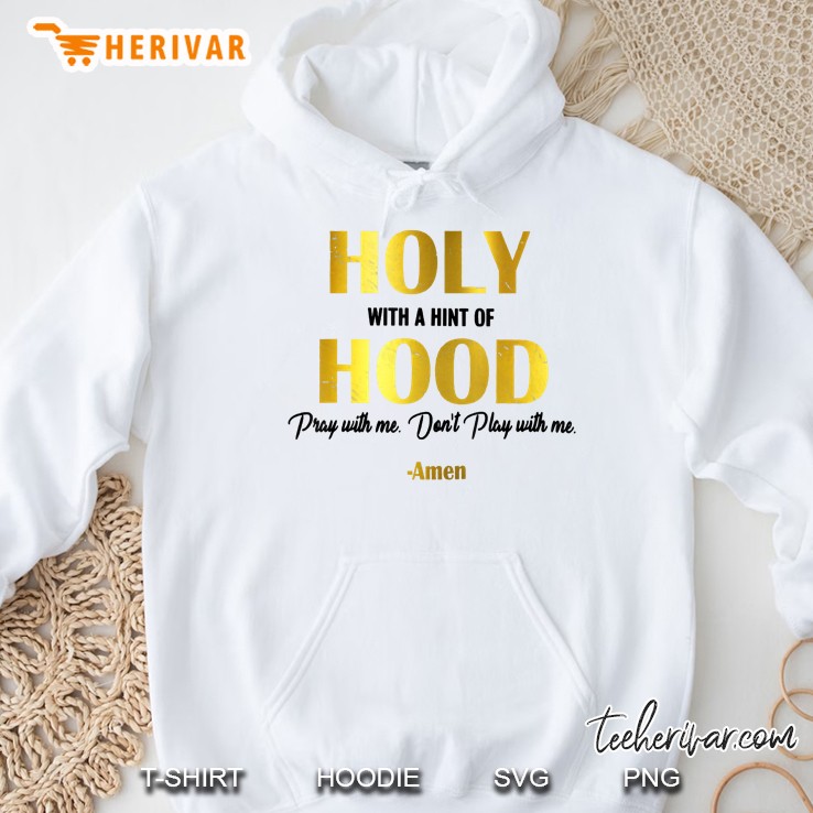 Holy With A Hint Of Hood Pray With Me Dont Play With Me Hoodie