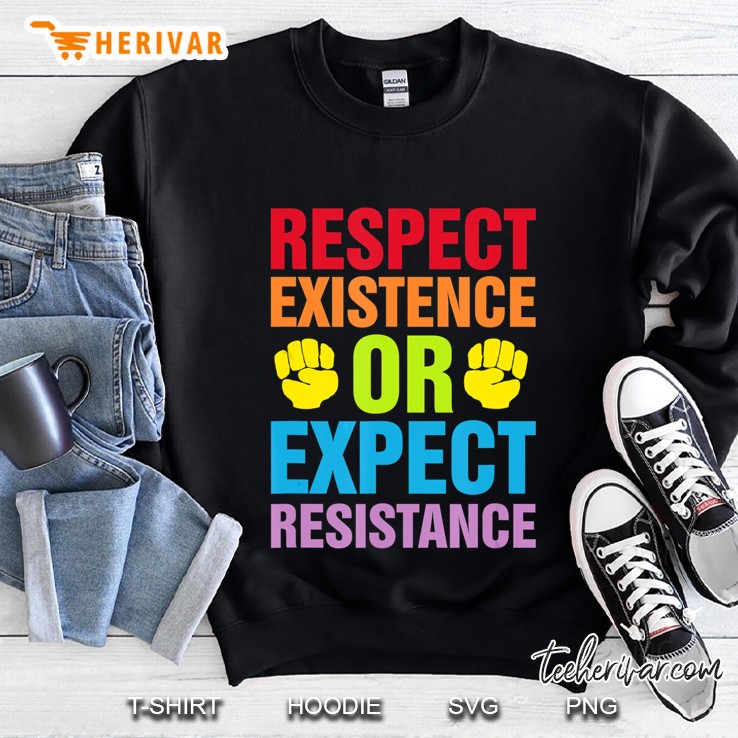 Respect Existence Or Expect Resistance Equal Right Sweatshirt