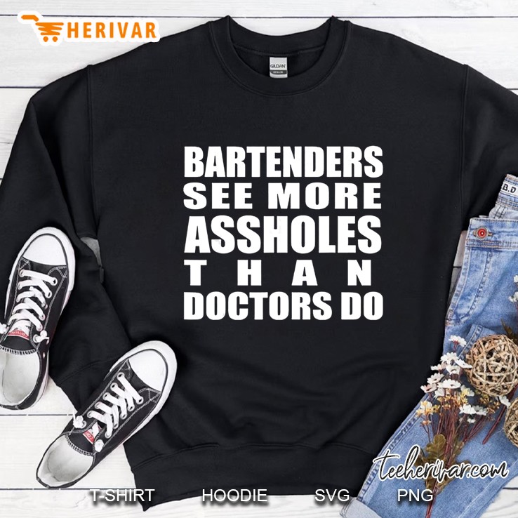 Bartenders See More Assholes Than Doctors Do Funny Bar Sweatshirt
