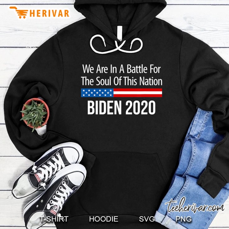 Biden 2020 We Are In A Battle For The Soul Of This Nation - Hoodie