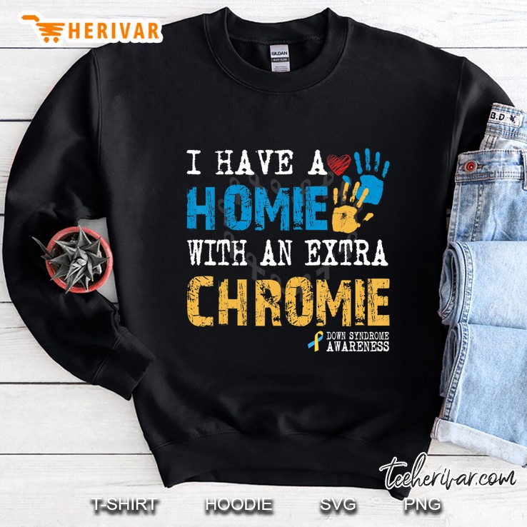I Have A Homie With Extra Chromie Down Syndrome Awareness Sweatshirt
