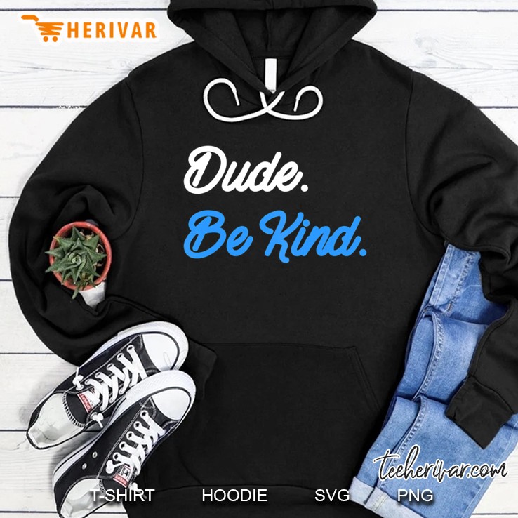 Kindness Tee Dude Be Kind Anti Bullying Inspirational Quote Hoodie