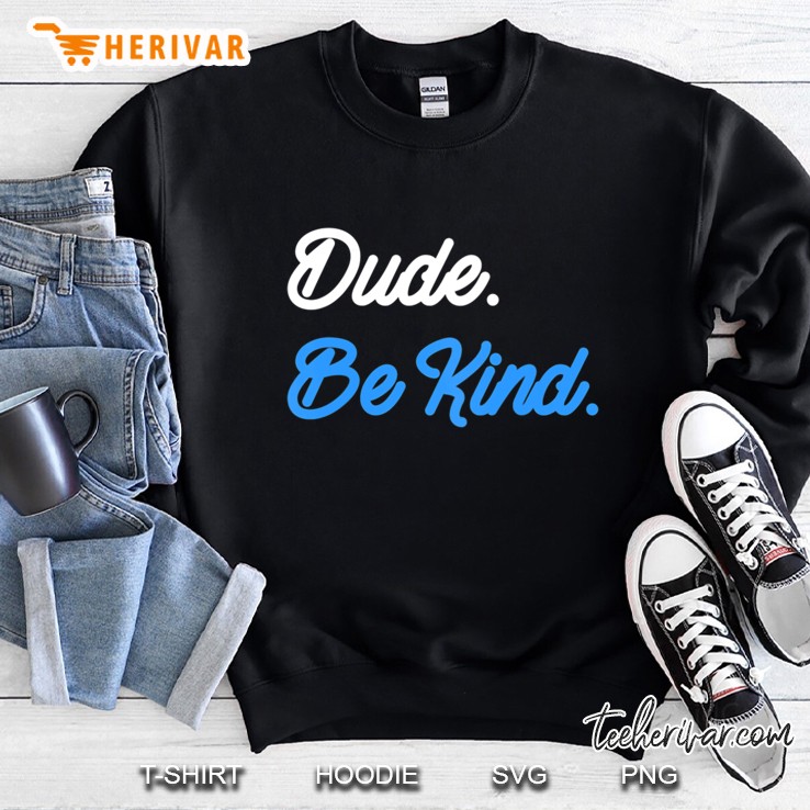 Kindness Tee Dude Be Kind Anti Bullying Inspirational Quote Sweatshirt