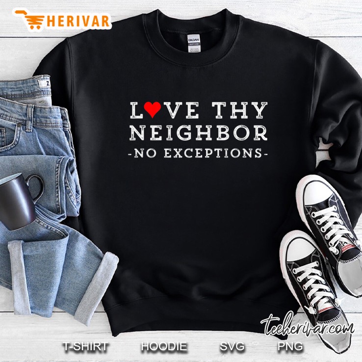 Love Thy Neighbor No Exceptions Peace Christian Gift Sweatshirt