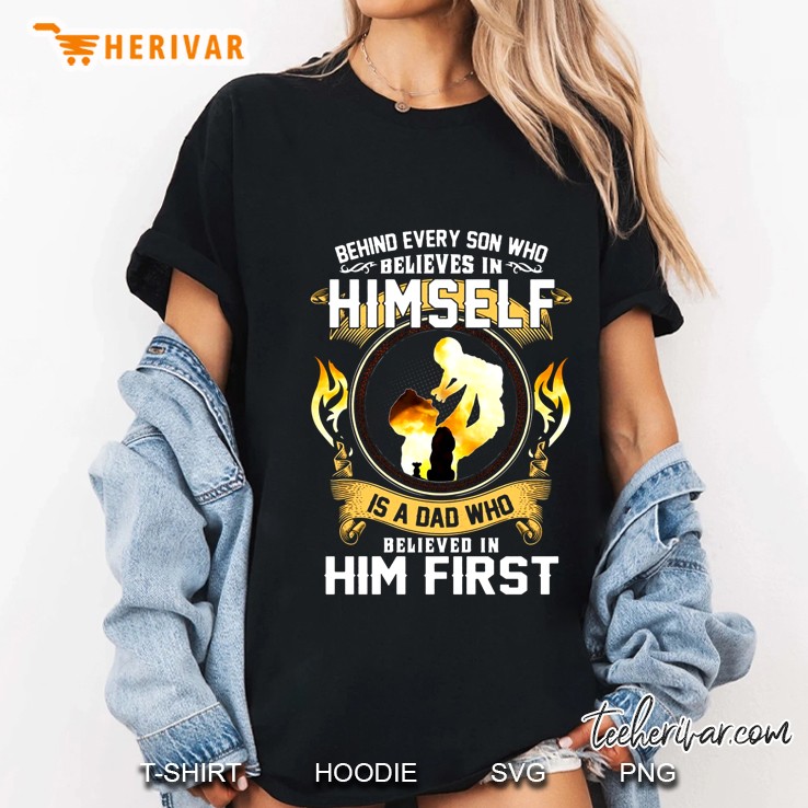 Behind Every Son Who Believes In Himself Is A Dad Who Believed In Him First Ladies Tee