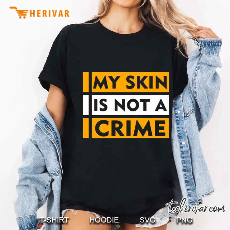 My Skin Is Not A Crime Ladies Tee