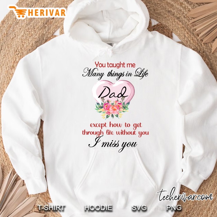 You Taught Me Many Things In Life Dad Except How To Get Through Life Without You Hoodie