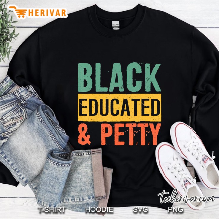 Black History Gifts Black Pride Black Educated And Petty Sweatshirt