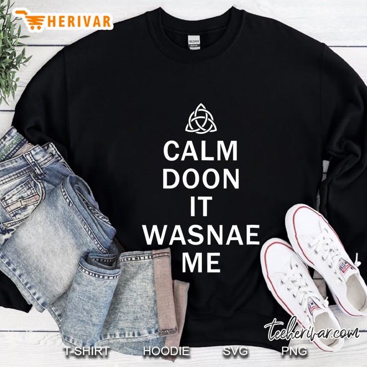 Calm Doon It Wasnae Me Scots Scottish Phrase Sweatshirt