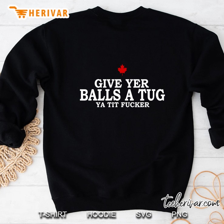 Give Yer Balls A Tug Ya Tit Fucker - Funny Sweatshirt