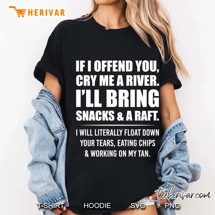 If I Offend You Cry Me A River I