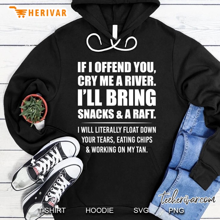 If I Offend You Cry Me A River I