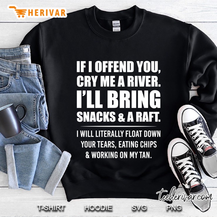 If I Offend You Cry Me A River I
