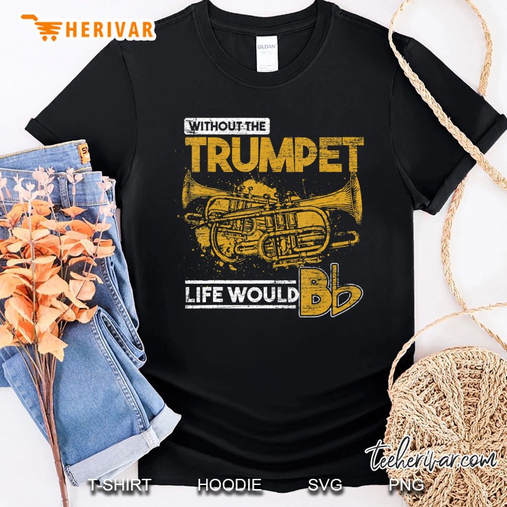 Life Would Be Flat Without The Trumpet Shirt