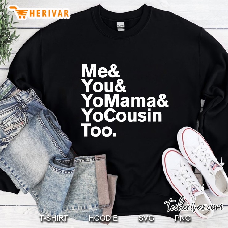 Me You Yo Mama And Yo Cousin Too Sweatshirt