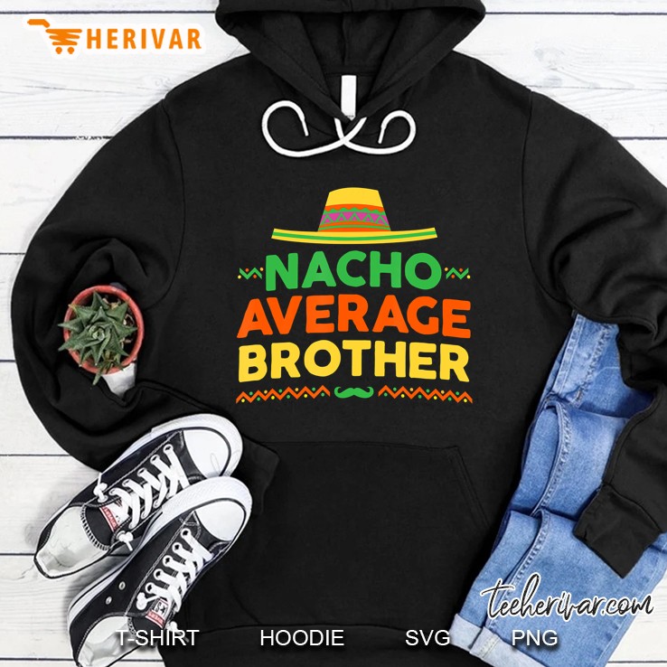 Nacho Average Brother Shirt - Cinco De Mayo Party Hoodie