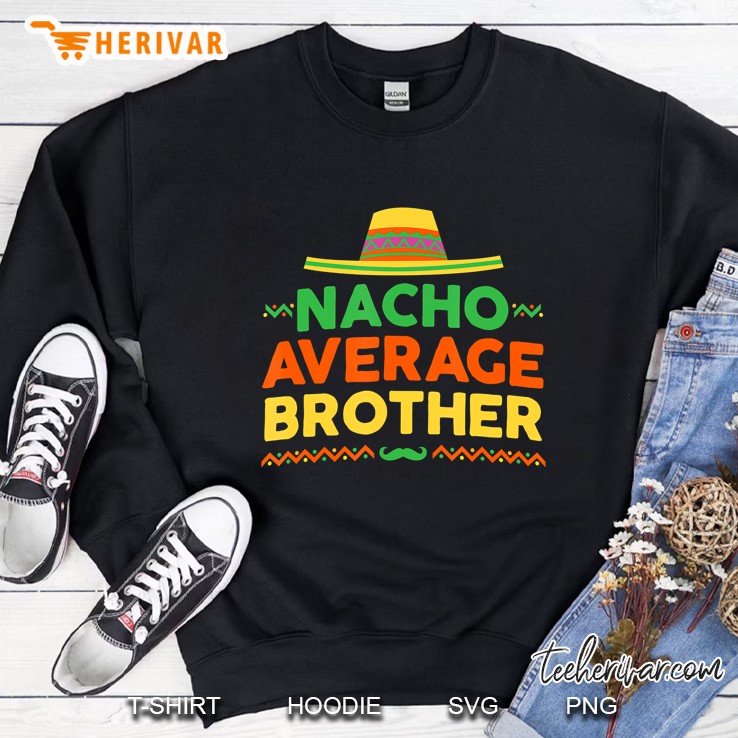 Nacho Average Brother Shirt - Cinco De Mayo Party Sweatshirt