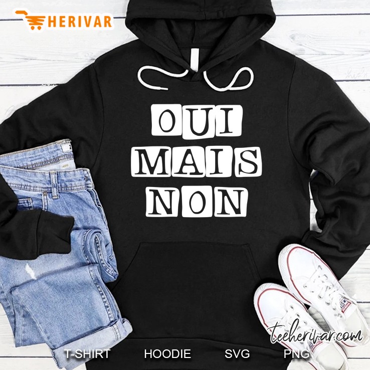 Oui Mais Non French Gift Funny Yes But No French Quote Art Hoodie