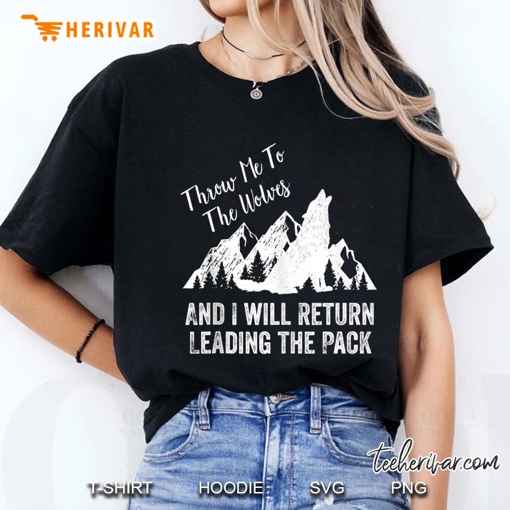 Throw Me To The Wolves And I Will Return Leading The Pack Ladies Tee