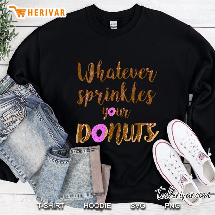 Womens Whatever Sprinkles Your Donuts Sweatshirt