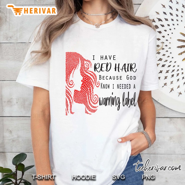 Womens I Have Red Hair Because God Knew I Needed A Warning Label Ladies Tee