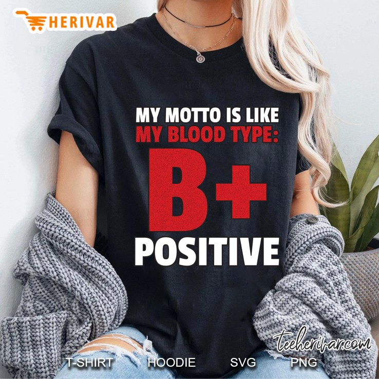 My Motto Is Like My Blood Type B+ Positive Ladies Tee