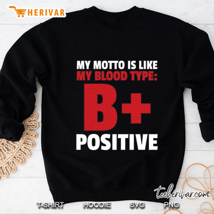 My Motto Is Like My Blood Type B+ Positive Sweatshirt