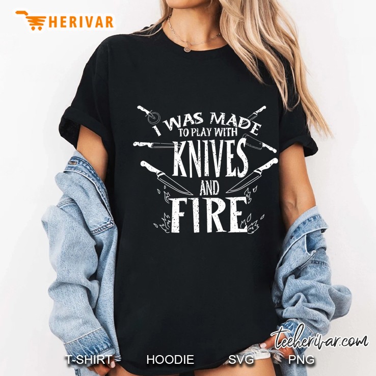 Funny Play With Knives And Fire Chef Gift Cool Equipment Ladies Tee