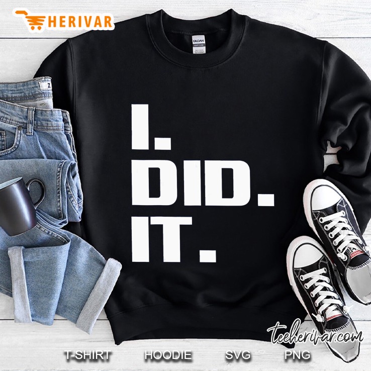 I Did It Sweatshirt