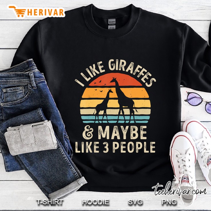 I Like Giraffes And Maybe Like 3 People Giraffe Lover Gifts Sweatshirt