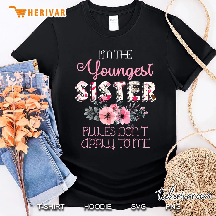 I'm The Youngest Sister Rules Don't Apply To Me Sibling Shirt