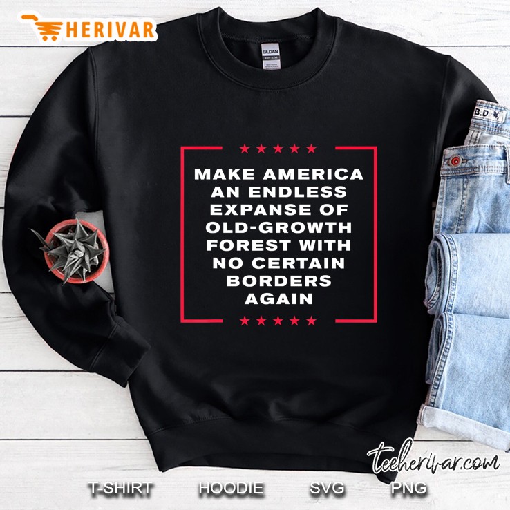 Make America An Endless Expanse Of Old-Growth Forest... Sweatshirt