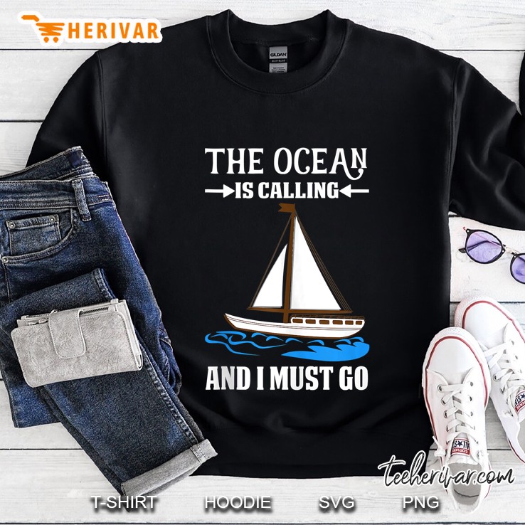 The Ocean Is Calling And I Must Go Sail Boat Captain Sailor Sweatshirt