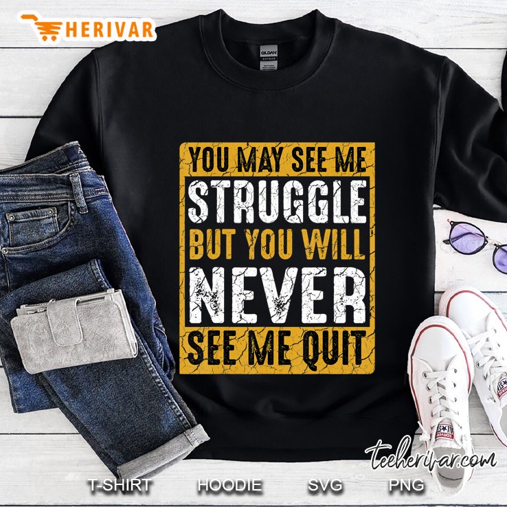 You May See Me Struggle But You Will Never See Me Quit Quote Mugs