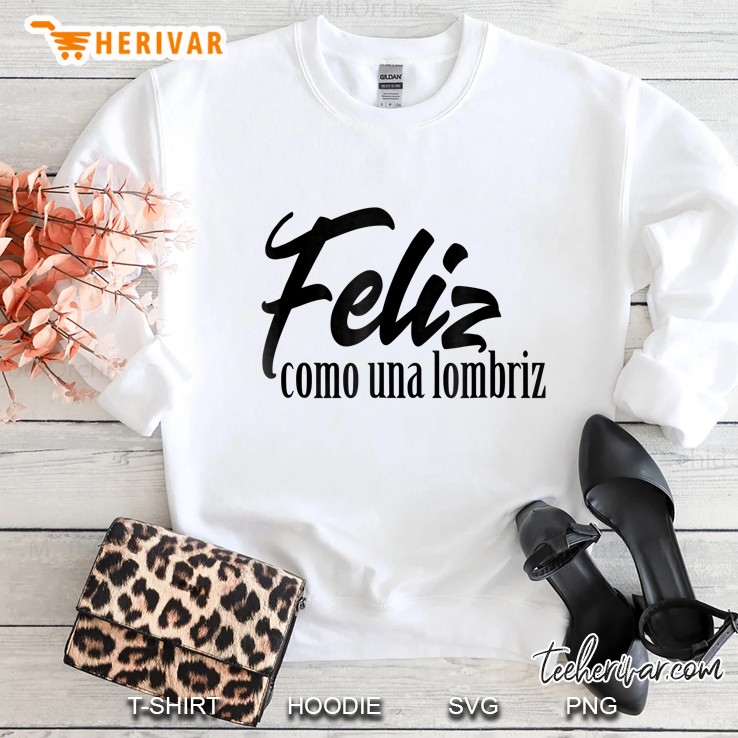 Feliz Como Una Lombriz Funny Spanish Sayings Sweatshirt