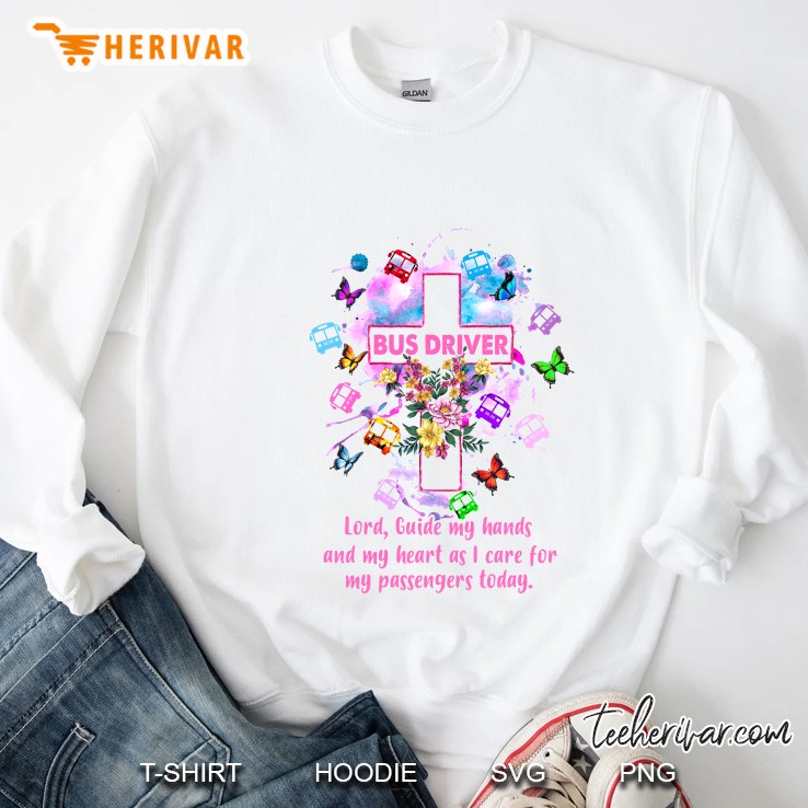 Bus Driver Lord Guide My Hands And My Heart As I Care For My Passengers Today Cross Version Sweatshirt