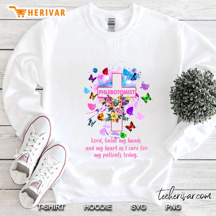 Phlebotomist Lord Guide My Hands And My Heart As I Care For My Patients Today Sweatshirt