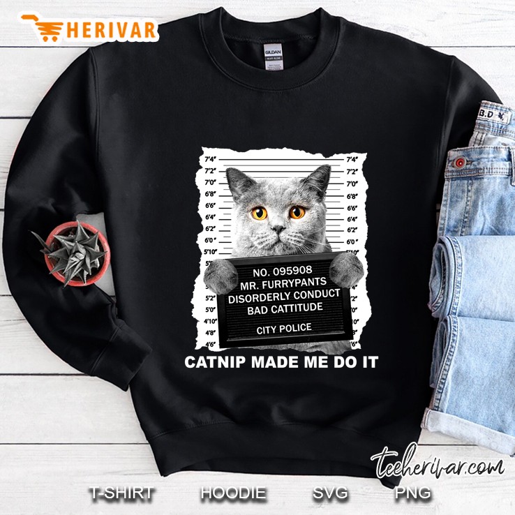 No 095908 Mr Furrypants Disorderly Conduct Bad Cattitude Catnip Made Me Do It Sweatshirt
