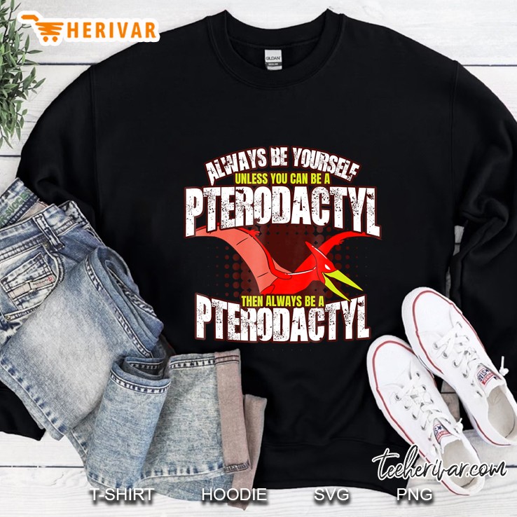 Always Be A Pterodactyl - Funny Dinosaur Bird Tee Sweatshirt