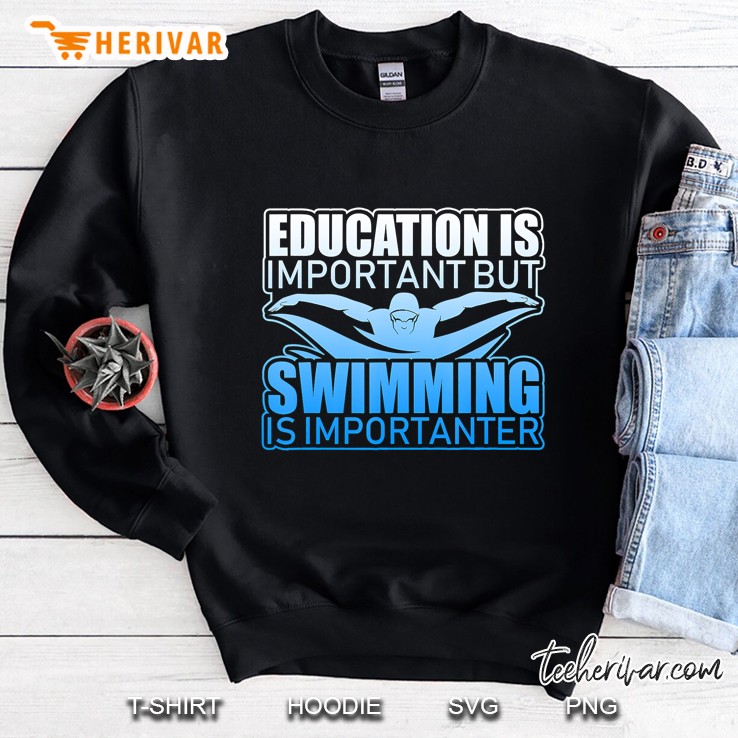 Education Is Important But Swimming Is Importanter Sweatshirt