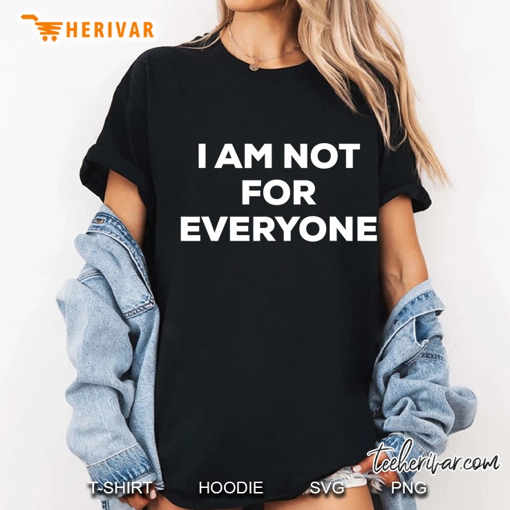 I Am Not For Everyone - Funny Sassy Teen Sarcy Ladies Tee