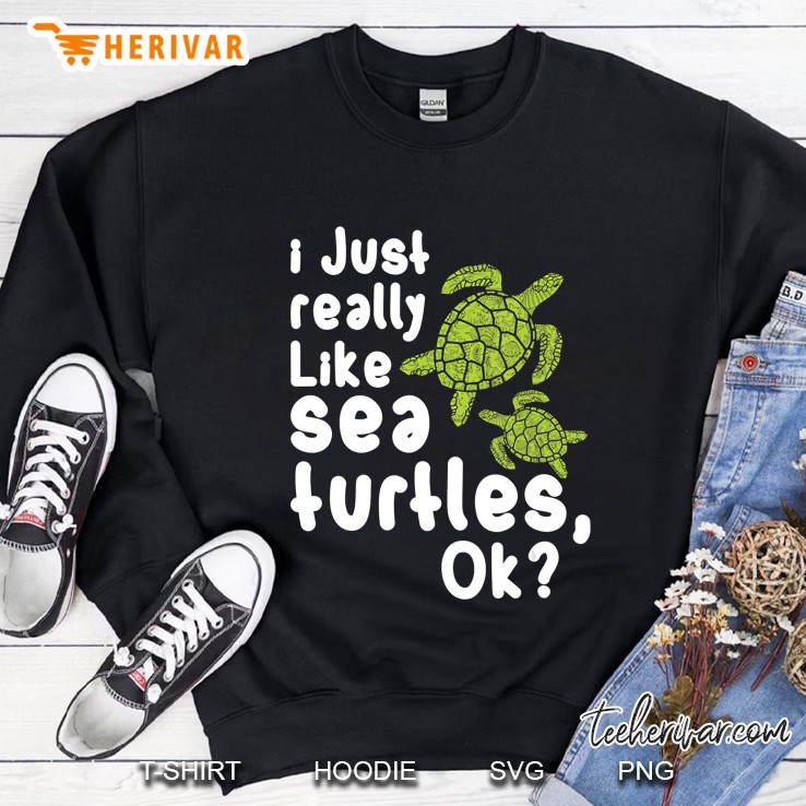 I Just Really Like Sea Turtles Tortoise Funny Sweatshirt