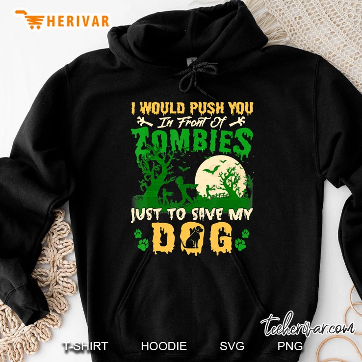 I Would Push You In Front Of Zombies To Save My Dog Hoodie
