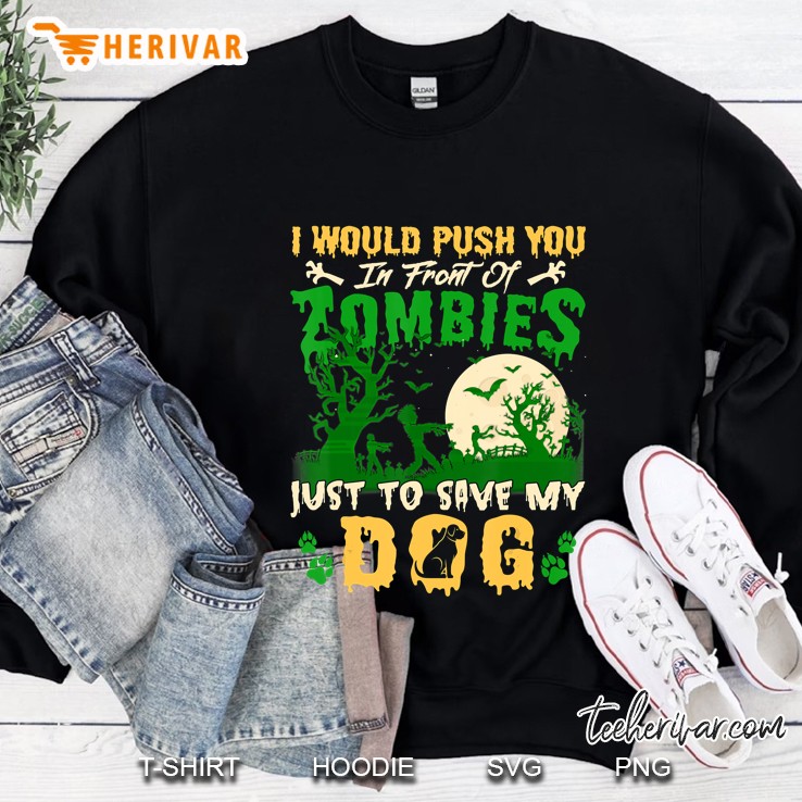 I Would Push You In Front Of Zombies To Save My Dog Sweatshirt