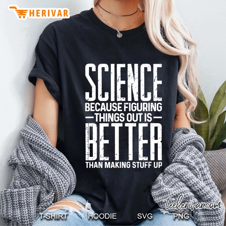 Science Because Figuring Things Better Than Making Stuff Up Hoodie