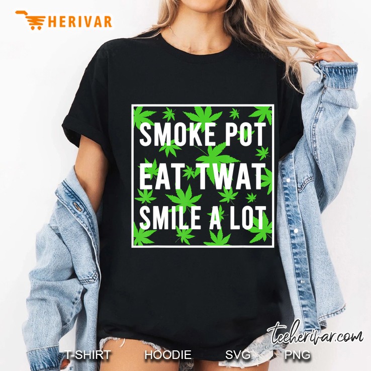 Smoke Pot Eat Twat Smile A Lot Hoodie